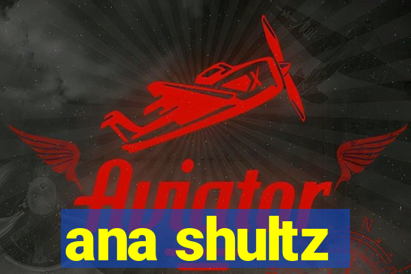 ana shultz